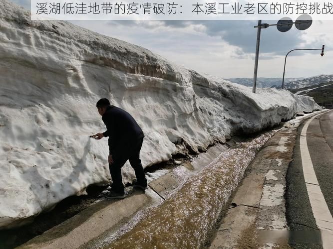 溪湖低洼地带的疫情破防:本溪工业老区的防控挑战