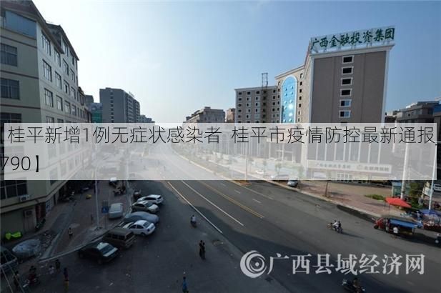 【桂平新增1例无症状感染者 桂平市疫情防控最新通报_21790】
