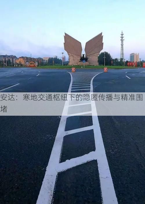 安达：寒地交通枢纽下的隐匿传播与精准围堵