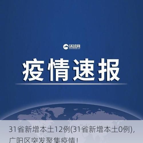 31省新增本土12例(31省新增本土0例)，广阳区突发聚集疫情！