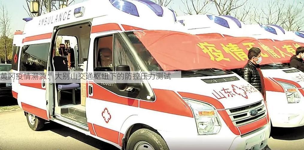黄冈疫情溯源:大别山交通枢纽下的防控压力测试