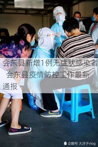 会东县新增1例无症状感染者 会东县疫情防控工作最新通报