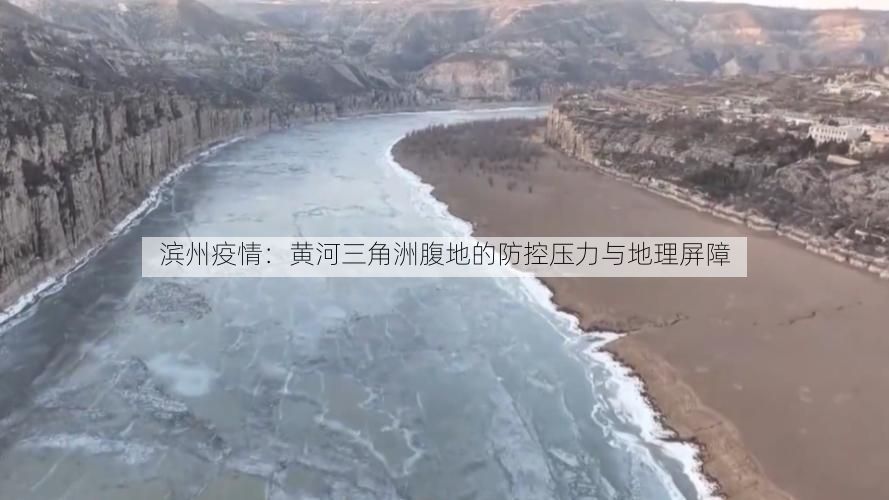 滨州疫情：黄河三角洲腹地的防控压力与地理屏障