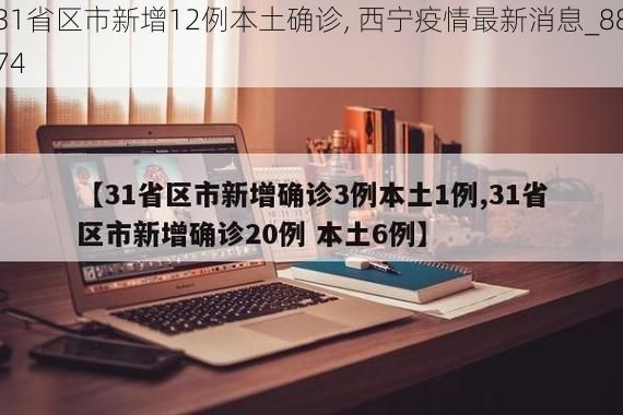 31省区市新增12例本土确诊, 西宁疫情最新消息_8874