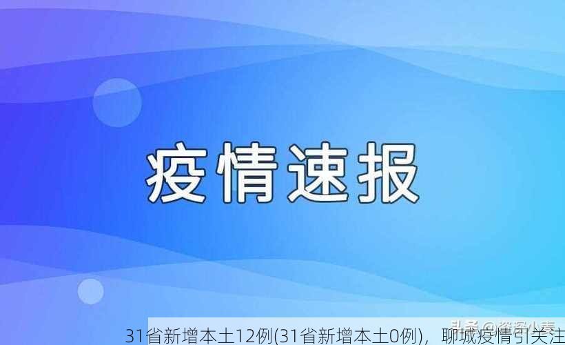 31省新增本土12例(31省新增本土0例),聊城疫情引关注