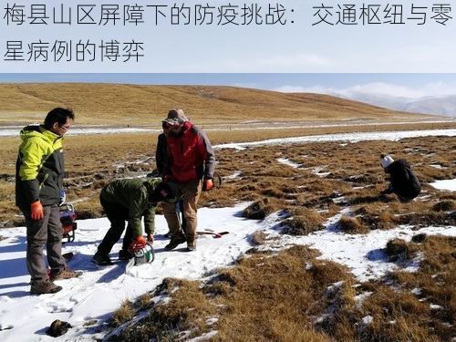 梅县山区屏障下的防疫挑战:交通枢纽与零星病例的博弈