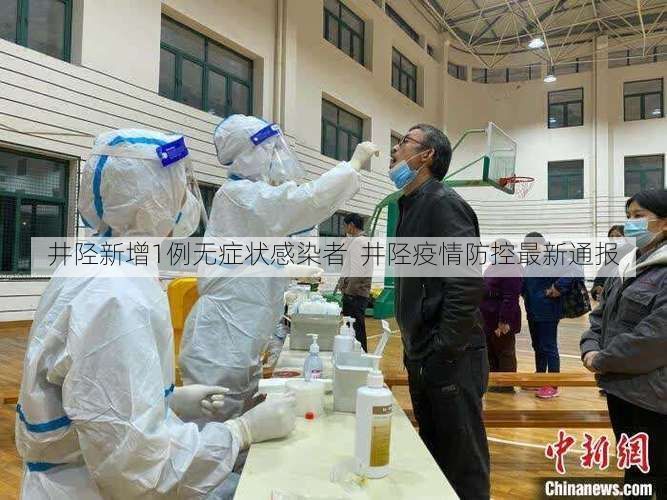 井陉新增1例无症状感染者  井陉疫情防控最新通报