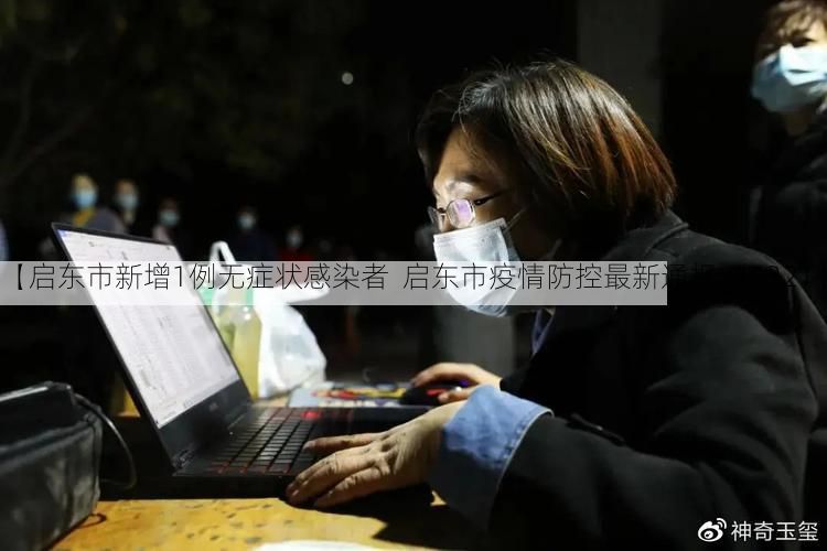 【启东市新增1例无症状感染者  启东市疫情防控最新通报_45321】