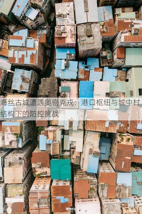 海丝古城遭遇奥密克戎：港口枢纽与城中村结构下的防控挑战