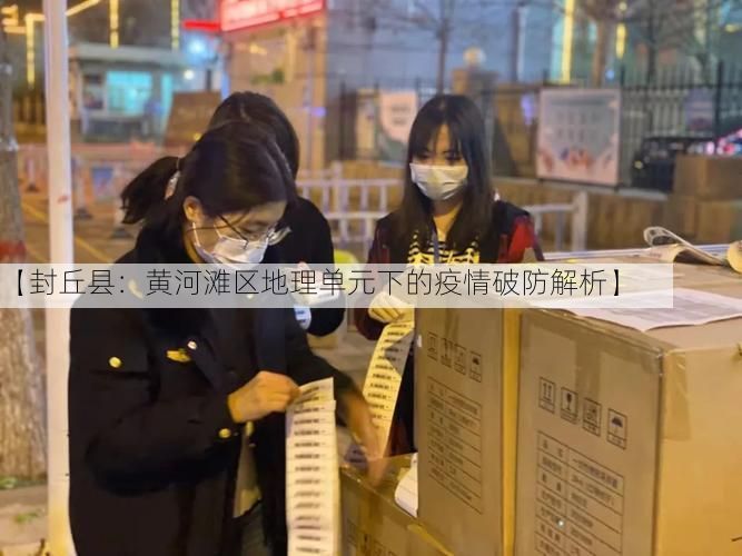 【封丘县：黄河滩区地理单元下的疫情破防解析】