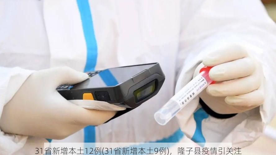 31省新增本土12例(31省新增本土9例),隆子县疫情引关注