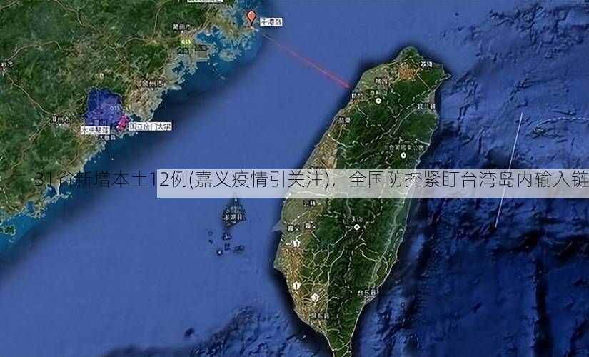31省新增本土12例(嘉义疫情引关注)，全国防控紧盯台湾岛内输入链
