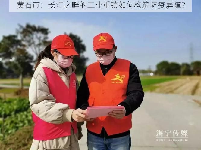 黄石市：长江之畔的工业重镇如何构筑防疫屏障？
