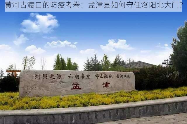 黄河古渡口的防疫考卷:孟津县如何守住洛阳北大门?