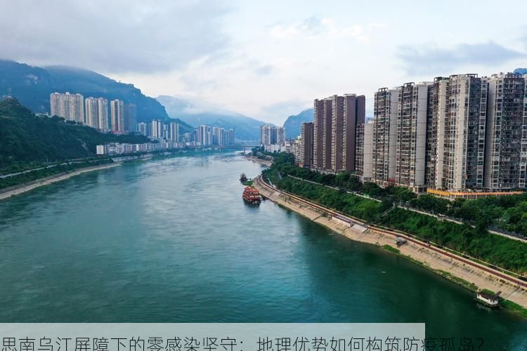 思南乌江屏障下的零感染坚守：地理优势如何构筑防疫孤岛？
