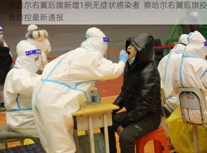 察哈尔右翼后旗新增1例无症状感染者  察哈尔右翼后旗疫情防控最新通报