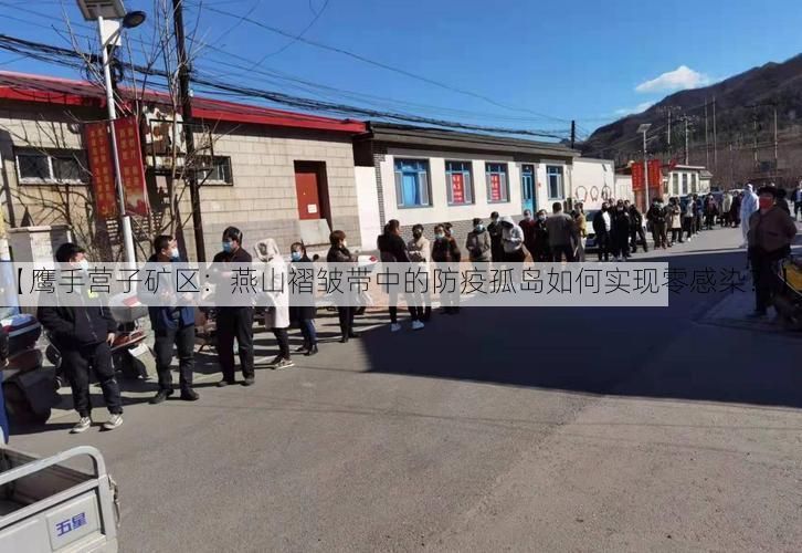【鹰手营子矿区：燕山褶皱带中的防疫孤岛如何实现零感染？】