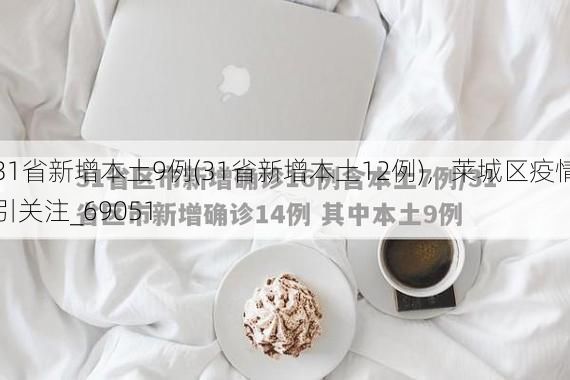 31省新增本土9例(31省新增本土12例)，莱城区疫情引关注_69051