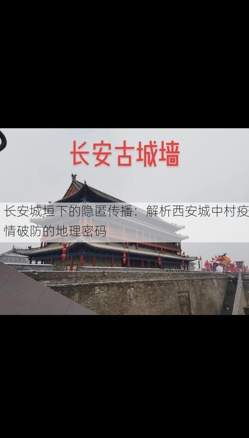 长安城垣下的隐匿传播：解析西安城中村疫情破防的地理密码