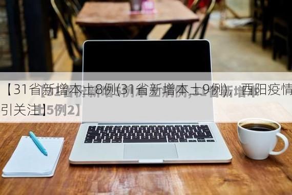 【31省新增本土8例(31省新增本土9例)，酉阳疫情引关注】