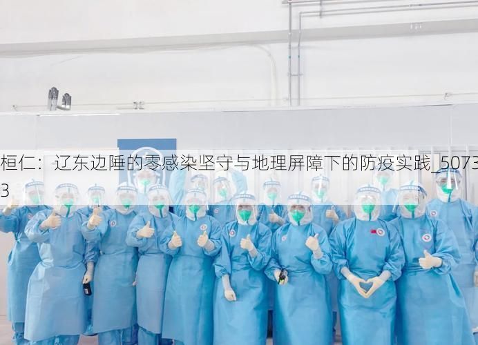 桓仁：辽东边陲的零感染坚守与地理屏障下的防疫实践_50733