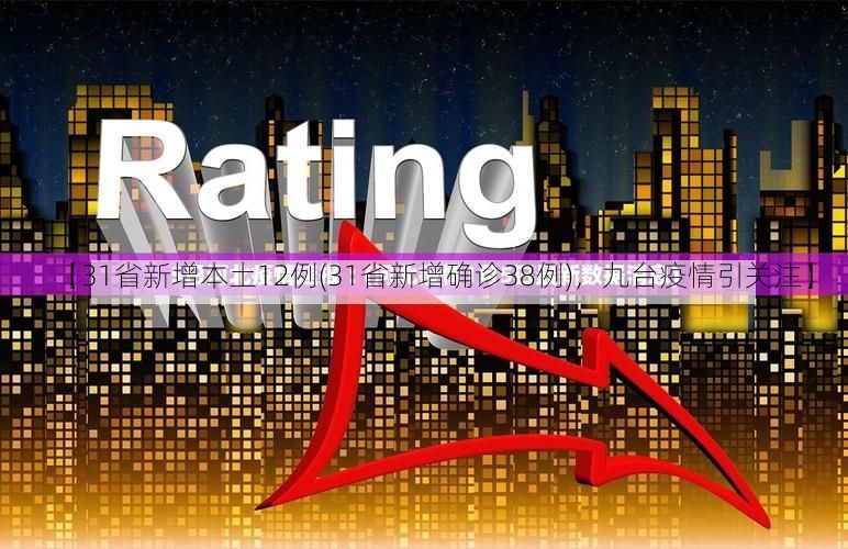 【31省新增本土12例(31省新增确诊38例)，九台疫情引关注】