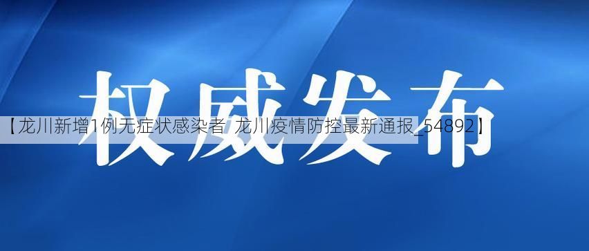 【龙川新增1例无症状感染者  龙川疫情防控最新通报_54892】
