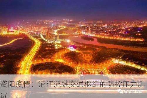 资阳疫情：沱江流域交通枢纽的防控压力测试