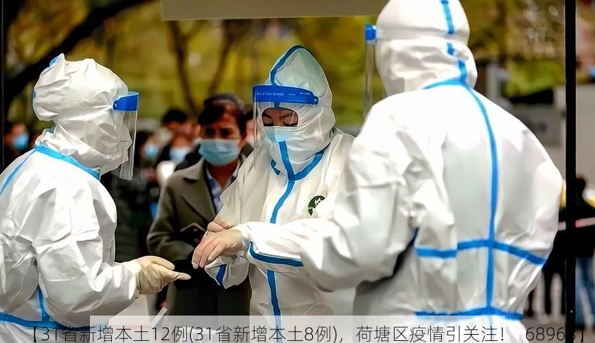 【31省新增本土12例(31省新增本土8例)，荷塘区疫情引关注！_68968】