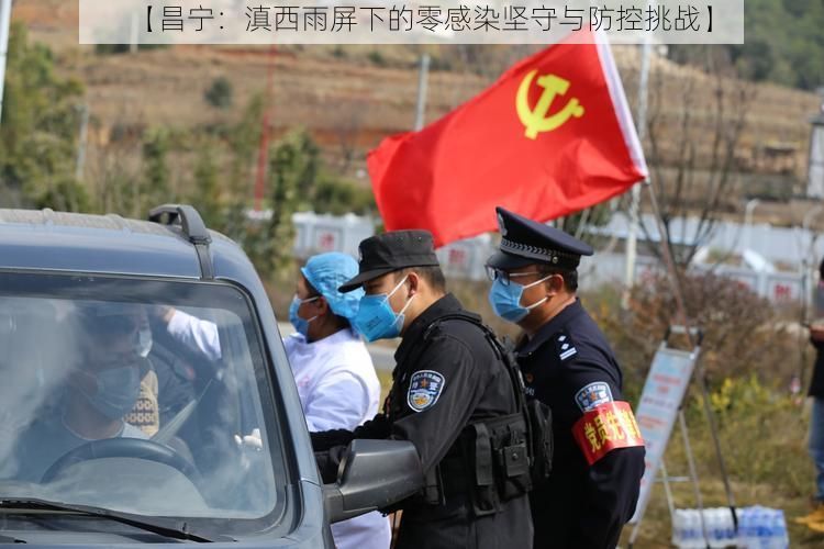 【昌宁：滇西雨屏下的零感染坚守与防控挑战】