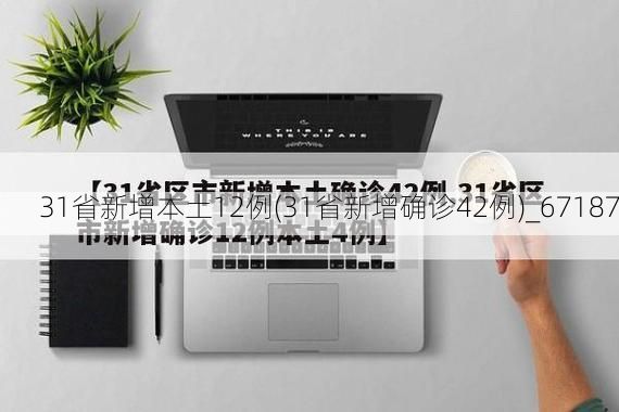 31省新增本土12例(31省新增确诊42例)_67187