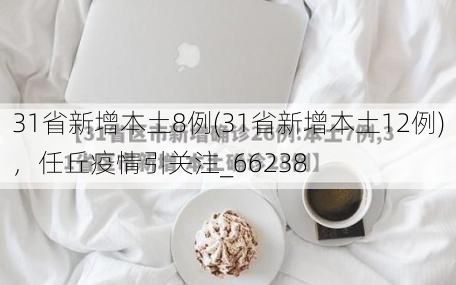 31省新增本土8例(31省新增本土12例)，任丘疫情引关注_66238