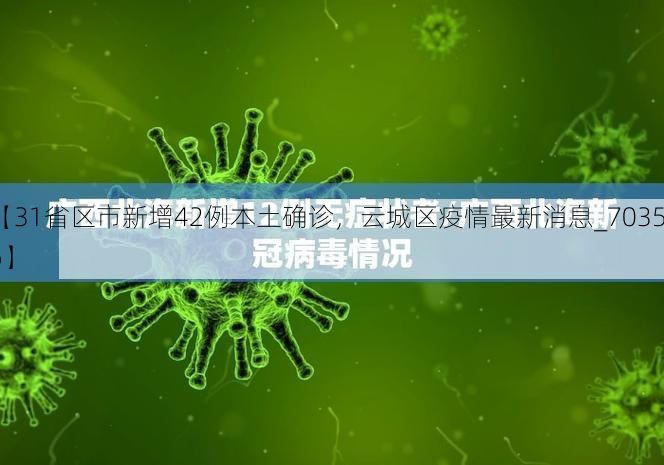 【31省区市新增42例本土确诊，云城区疫情最新消息_70356】