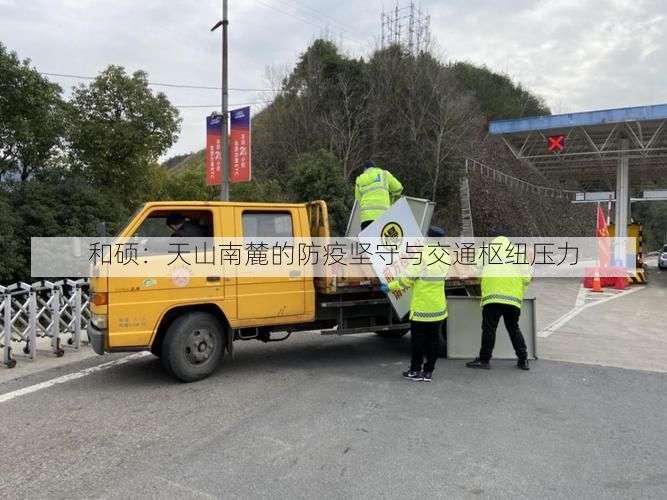 和硕：天山南麓的防疫坚守与交通枢纽压力