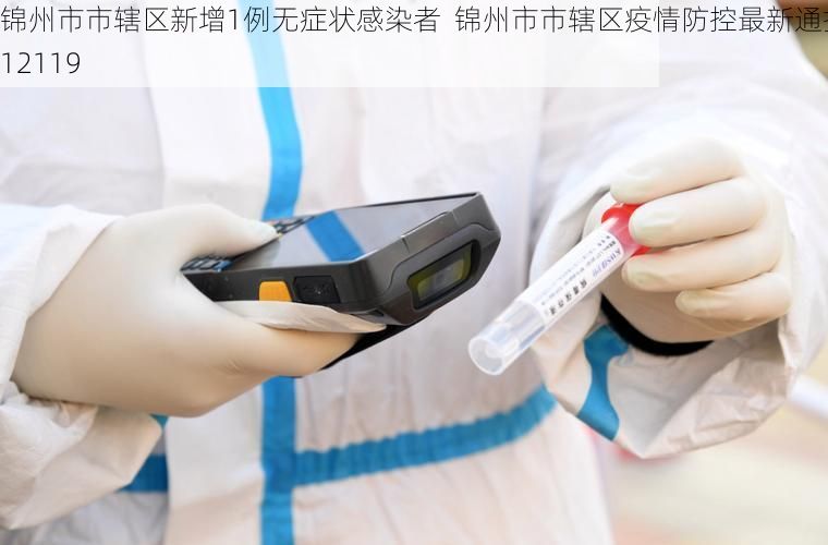 锦州市市辖区新增1例无症状感染者  锦州市市辖区疫情防控最新通报_12119