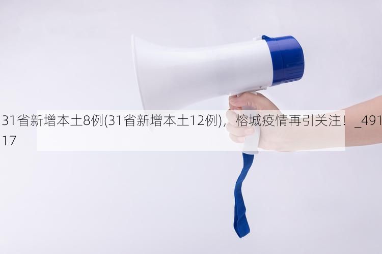 31省新增本土8例(31省新增本土12例)，榕城疫情再引关注！_49117