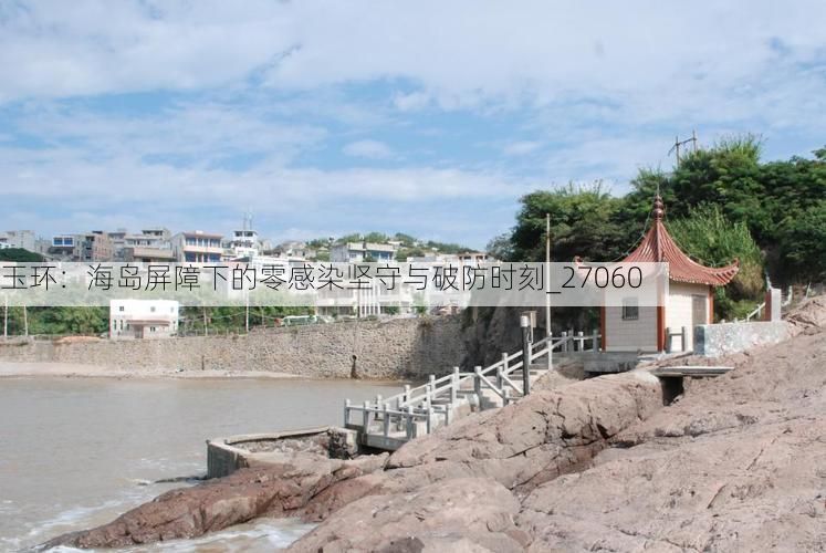 玉环:海岛屏障下的零感染坚守与破防时刻_27060