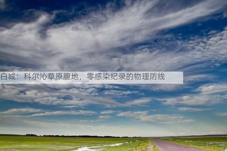 白城:科尔沁草原腹地,零感染纪录的物理防线