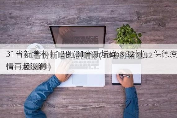 31省新增本土12例(31省新增确诊32例)，保德疫情再起波澜！