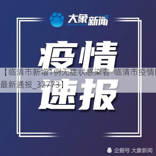 【临清市新增1例无症状感染者  临清市疫情防控最新通报_32773】