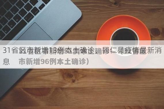 31省区市新增13例本土确诊，同仁县疫情最新消息
