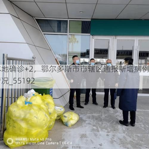 本地确诊+2，鄂尔多斯市市辖区通报新增病例情况_55192