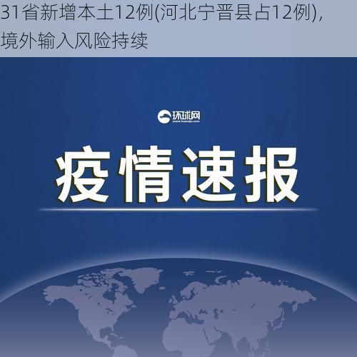 31省新增本土12例(河北宁晋县占12例)，境外输入风险持续