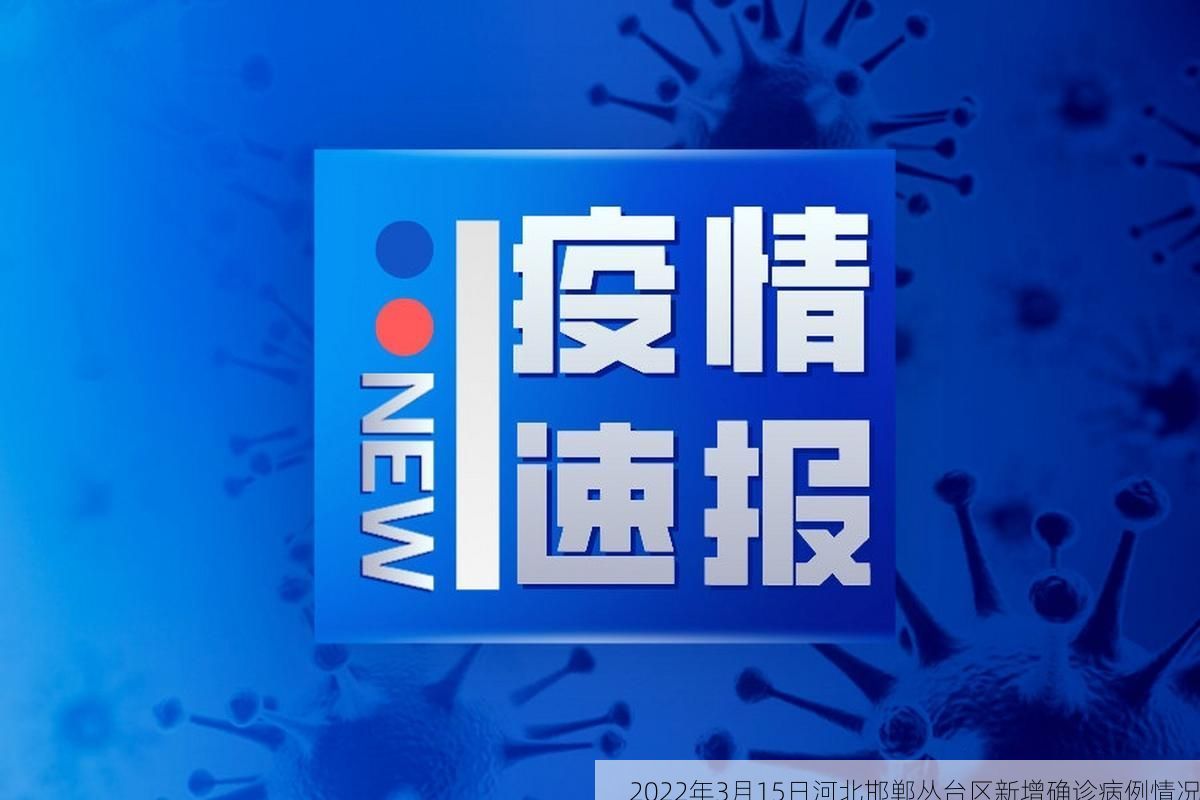2022年3月15日河北邯郸丛台区新增确诊病例情况