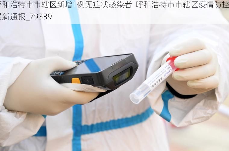 呼和浩特市市辖区新增1例无症状感染者  呼和浩特市市辖区疫情防控最新通报_79339