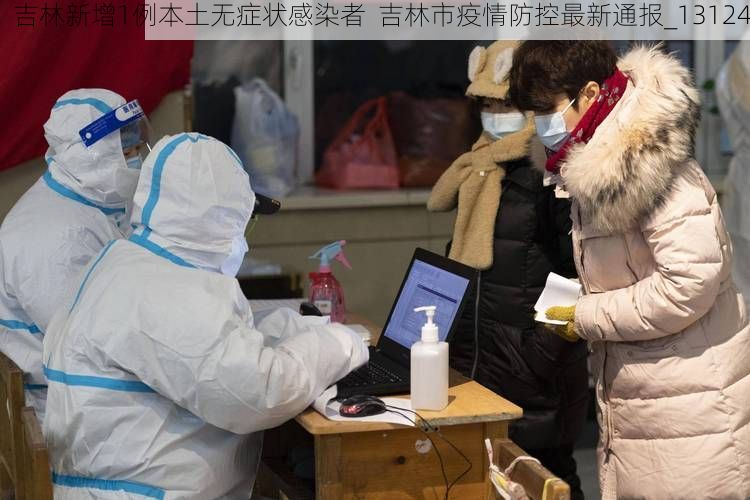 吉林新增1例本土无症状感染者  吉林市疫情防控最新通报_13124
