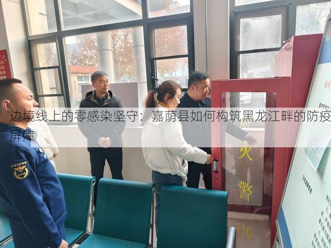 边境线上的零感染坚守:嘉荫县如何构筑黑龙江畔的防疫屏障