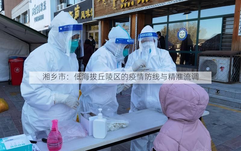 湘乡市:低海拔丘陵区的疫情防线与精准流调