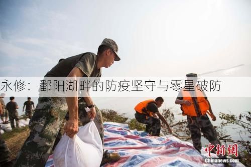 永修：鄱阳湖畔的防疫坚守与零星破防