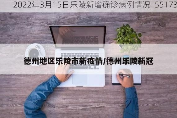 2022年3月15日乐陵新增确诊病例情况_55173